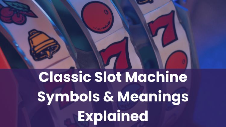 Classic Slot Machine Symbols & Meanings Explained