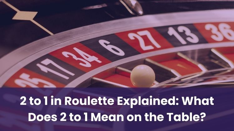 2 to 1 in Roulette Explained: What Does 2 to 1 Mean on the Table?