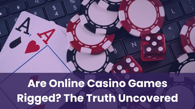 Are Online Casino Games Rigged? The Truth Uncovered
