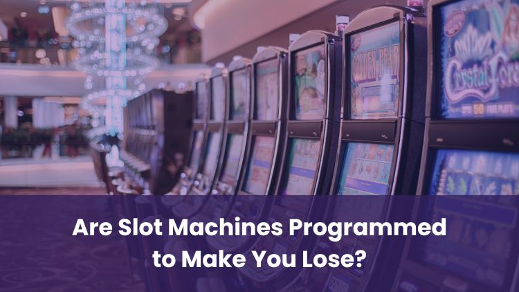 Are Slot Machines Programmed to Make You Lose?