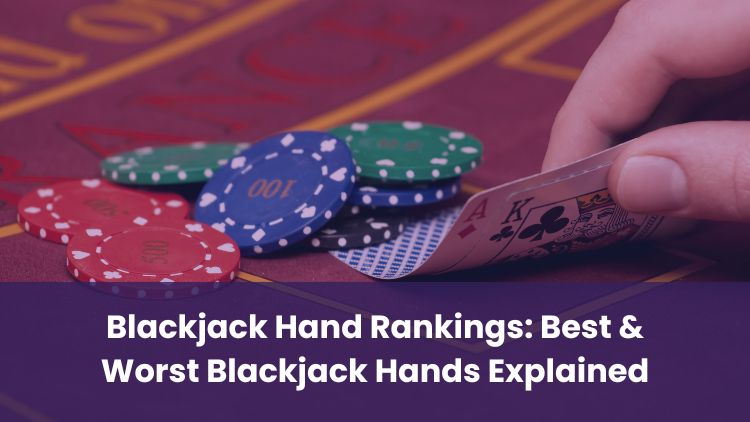 Blackjack Hand Rankings: Best & Worst Blackjack Hands Explained