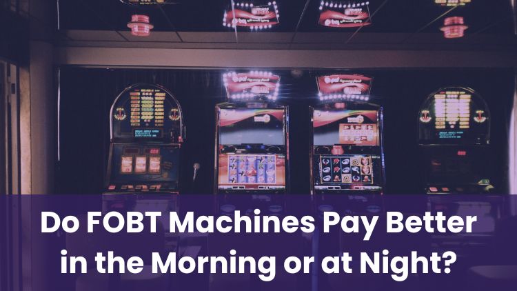 Do FOBT Machines Pay Better in the Morning or at Night?