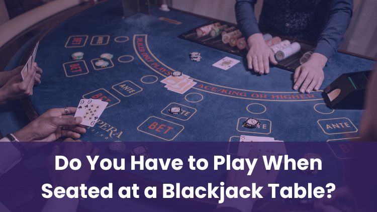 Do You Have to Play When Seated at a Blackjack Table?
