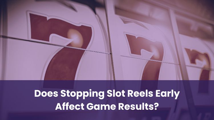 Does Stopping Slot Reels Early Affect Game Results?