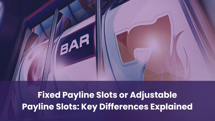 Fixed Payline Slots or Adjustable Payline Slots: Key Differences Explained