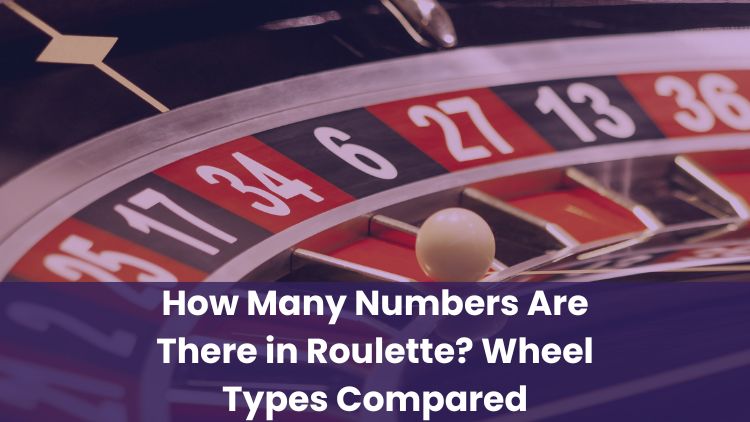 How Many Numbers Are There in Roulette? Wheel Types Compared