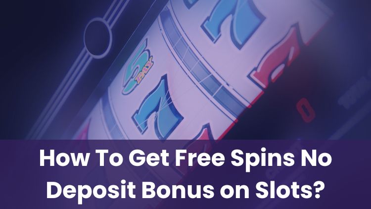 How To Get Free Spins No Deposit Bonus on Slots?