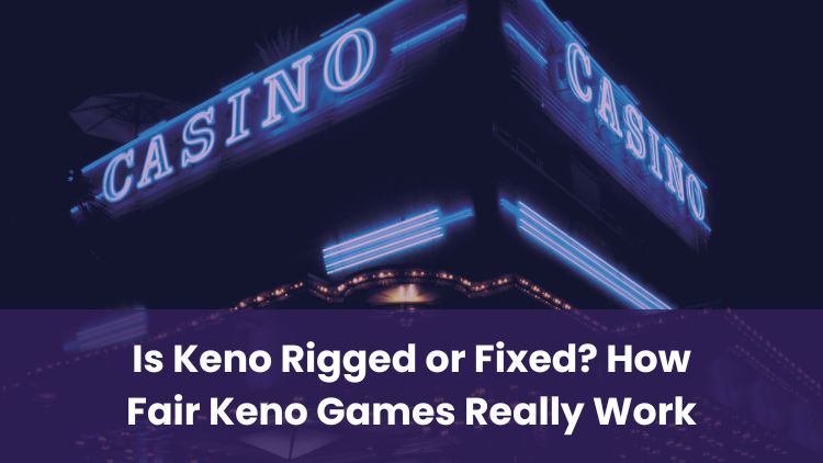 Is Keno Rigged or Fixed? How Fair Keno Games Really Work