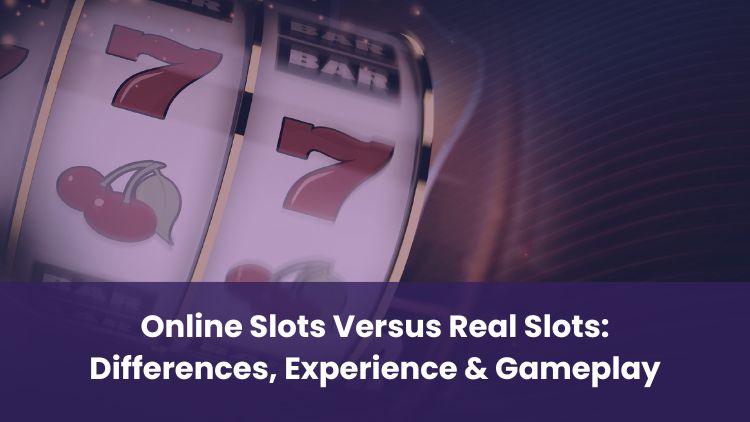 Online Slots Versus Real Slots: Differences, Experience & Gameplay