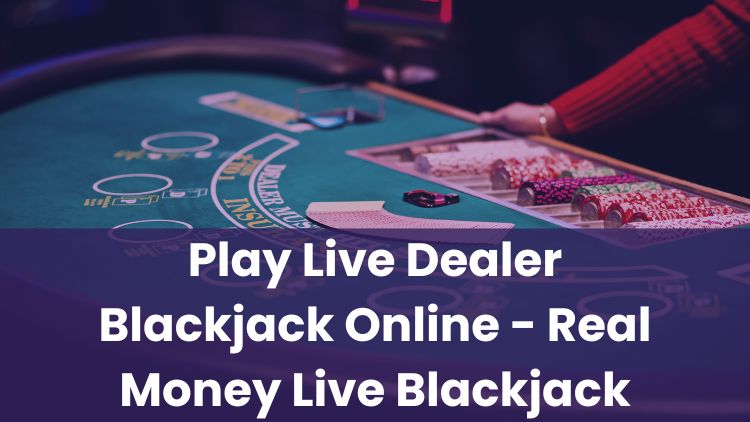 Play Live Dealer Blackjack Online - Real Money Live Blackjack