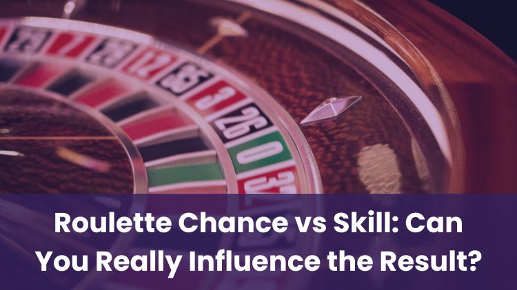 Roulette Chance vs Skill: Can You Really Influence the Result?