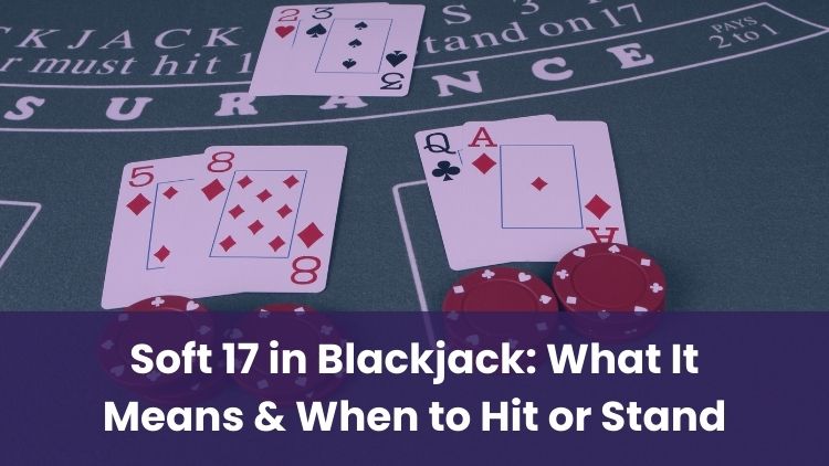 Soft 17 in Blackjack: What It Means & When to Hit or Stand