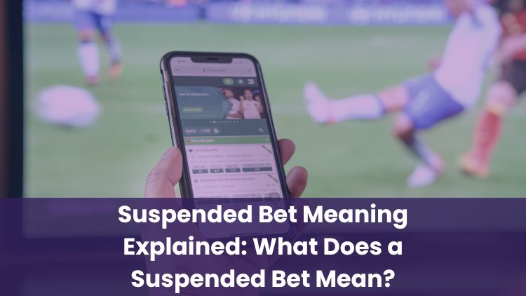 Suspended Bet Meaning Explained: What Does a Suspended Bet Mean?