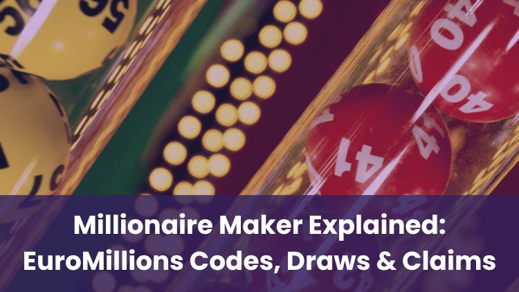 Millionaire Maker Explained: EuroMillions Codes, Draws & Claims