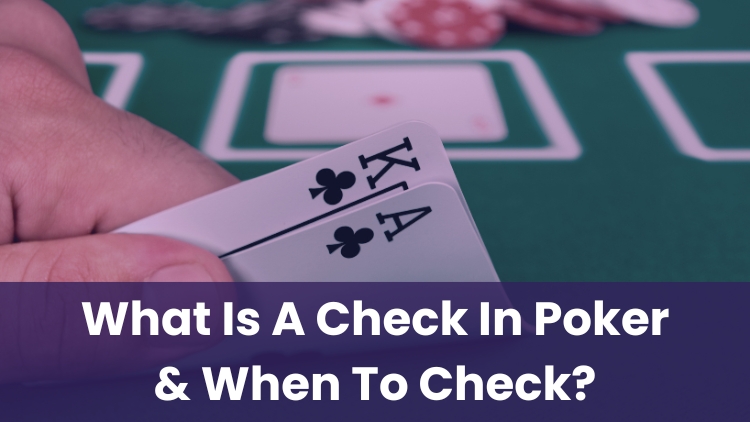 What Is A Check In Poker & When To Check?