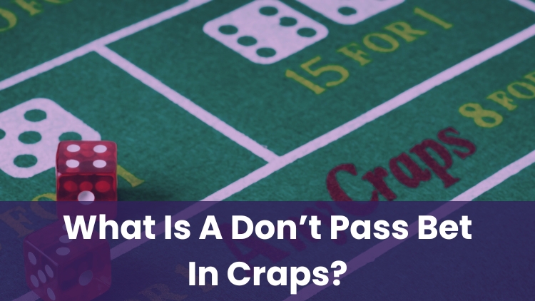 What Is A Don’t Pass Bet In Craps?