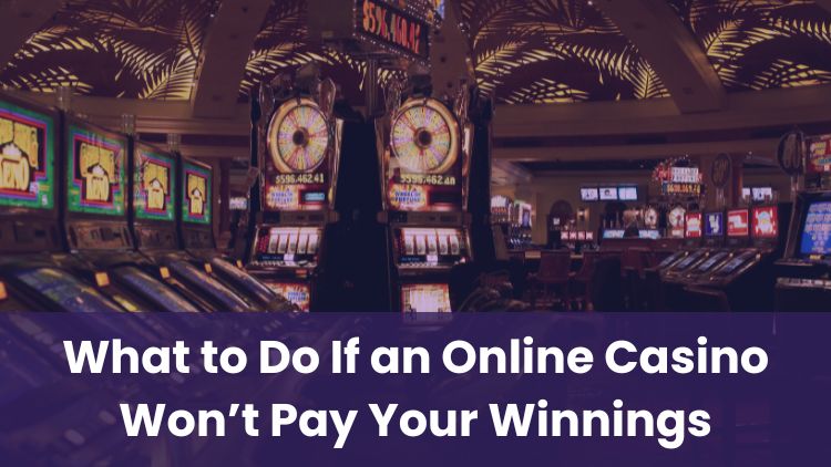 What to Do If an Online Casino Won’t Pay Your Winnings