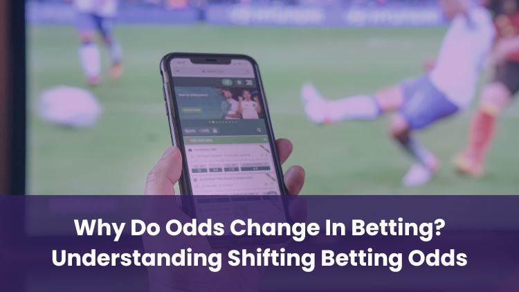 Why Do Odds Change In Betting? Understanding Shifting Betting Odds
