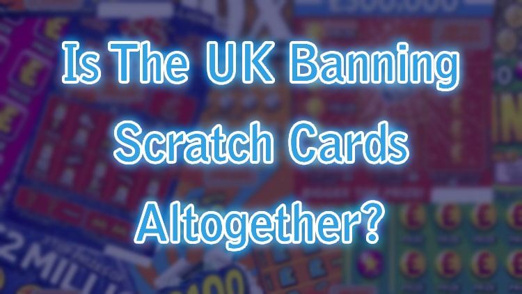 Is The UK Banning Scratch Cards Altogether?